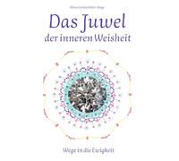 Das Juwel der inneren Weisheit: Wege in die Ewigkeit