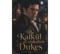 Das Kalkül des eiskalten Dukes: Der Duke, die Diebin und das Siegel der Nacht (Die Pakte der dunklen Dukes)