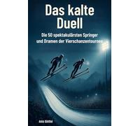 Das kalte Duell: Die 50 spektakulärsten Springer und Dramen der Vierschanzentournee