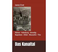 Das Kanaltal - Kärntens südliches Schicksalsland: Römer · Habsburg · Venedig · Napoleon · Hitler · Mussolini · Tito