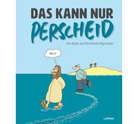 Das kann nur Perscheid: Das Beste aus Perscheids Abgründen
