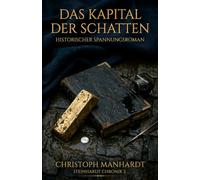 Das Kapital der Schatten: Ein historischer Wirtschafts-Thriller (Die Steinhardt Chronik)