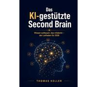 Das KI-gestützte Second Brain: Das KI-gestützte Second BrainWie Sie mit künstlicher Intelligenz ein zweites Gehirn aufbauen, das mitdenkt - ein praktischer Leitfaden für 2026