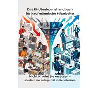 Das KI-Überlebenshandbuch für kaufmännische Mitarbeiter: Nicht KI wird Sie ersetzen - sondern ein Kollege mit KI-Kenntnissen.