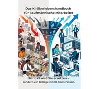 Das KI-Überlebenshandbuch für kaufmännische Mitarbeiter: Nicht KI wird Sie ersetzen - sondern ein Kollege mit KI-Kenntnissen.