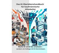 Das KI-Überlebenshandbuch für kaufmännische Mitarbeiter: Nicht KI wird Sie ersetzen - sondern ein Kollege mit KI-Kenntnissen.