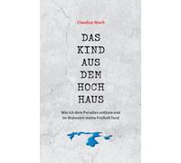 Das Kind aus dem Hochhaus: Wie ich dem Paradies entkam und im Wahnsinn meine Freiheit fand