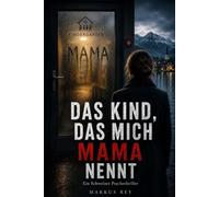 Das Kind, das mich Mama nennt: Ein Schweizer Psychothriller (Markus Rey Thriller)