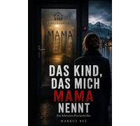 Das Kind, das mich Mama nennt: Ein Schweizer Psychothriller (Markus Rey Thriller)