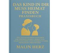 Das Kind in dir muss Heimat finden Praxisbuch: Ein alltagsnaher Leitfaden, um Stefanie Stahls Arbeit zur Selbstannahme und inneren Stärke praktisch umzusetzen