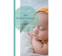 Das Kindererziehung 1x1: Was Du beachten solltest, wenn Du das erste Kind bekommen hast