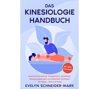 Das Kinesiologie Handbuch: Ganzheitliche Heilung, Energiearbeit, Muskeltest, Bewegungstherapie und Selbsthilfe-Techniken für Körper, Geist und Seele