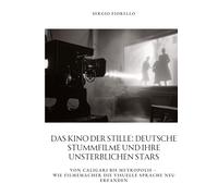 Das Kino der Stille: Deutsche Stummfilme und ihre unsterblichen Stars: Von Caligari bis Metropolis - Wie Filmemacher die visuelle Sprache neu erfanden