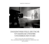 Das Kino der Stille: Deutsche Stummfilme und ihre unsterblichen Stars: Von Caligari bis Metropolis - Wie Filmemacher die visuelle Sprache neu erfanden