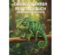 Das Klassentier Reisetagebuch: Unser Chamäleon unterwegs: Tagebuch und Erinnerungsbuch für die Chamäleonklasse in der Grundschule ab Klasse 1