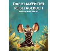 Das Klassentier Reisetagebuch: Unser Okapi unterwegs: Tagebuch und Erinnerungsbuch für die Okapiklasse in der Grundschule ab Klasse 1