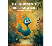 Das Klassentier Reisetagebuch: Unser Pfau unterwegs: Tagebuch und Erinnerungsbuch für die Pfauenklasse in der Grundschule ab Klasse 1