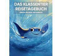 Das Klassentier Reisetagebuch: Unser Rochen unterwegs: Tagebuch und Erinnerungsbuch für die Rochenklasse in der Grundschule ab Klasse 1