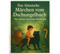 Das klassische Märchen vom Dschungelbuch - Die zeitlose Abenteuer-Geschichte: Das perfekte Gute-Nacht-Märchen für Kinder - Das Dschungelbuch erzählt als beruhigende Einschlafgeschichte