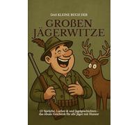 Das kleine Buch der großen Jägerwitze: 111 Sprüche, Lacher & Jagdgeschichten - das ideale Geschenk für Jäger mit Humor