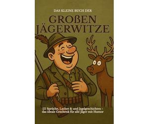 Das kleine Buch der großen Jägerwitze: 111 Sprüche, Lacher & Jagdgeschichten - das ideale Geschenk für Jäger mit Humor