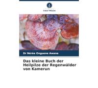 Das kleine Buch der Heilpilze der Regenwälder von Kamerun