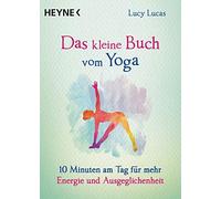 Das kleine Buch vom Yoga: 10 Minuten am Tag fA14, Lucas, Weingart.