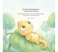 Das kleine Chamäleon Leo und die vielen Gefühle: Ein einfühlsames Kinderbuch über Gefühle & Farben - mit Ausmal- und Mitmachseiten (Chamäleon Leo - Band 1)