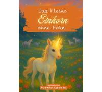 Das kleine Einhorn ohne Horn: Eine magische Kindergeschichte über Mut, Freundschaft und Selbstvertrauen - ein Einhorn-Buch für Kinder ab 8 Jahren zum Vorlesen und Selberlesen