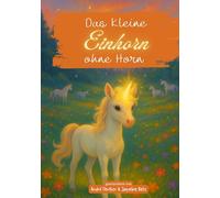 Das kleine Einhorn ohne Horn: Eine magische Kindergeschichte über Mut, Freundschaft und Selbstvertrauen - ein Einhorn-Buch für Kinder ab 8 Jahren zum Vorlesen und Selberlesen