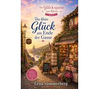 Das kleine Glück am Ende der Gasse: Ein Wohlfühlroman aus der Glücksgasse am Rhein (Willkommen in der Glücksgasse am Rhein - wo kleine Läden große Geschichten erzählen.)
