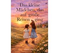 Das kleine Mädchen das auf große Reisen ging: Eine Geschichte über Mut, Freundschaft und große Träume