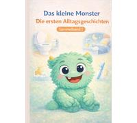 Das kleine Monster: Die ersten Alltagsgeschichten: Vier ruhige Bilderbuchgeschichten für Kinder von 2 bis 5 Jahren