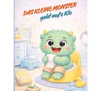 Das kleine Monster geht aufs Klo: Ein liebevolles Bilderbuch übers Trockenwerden