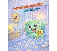 Das kleine Monster geht in's Bett: Ein liebevolles Bilderbuch für eine ruhige Abendroutine