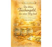 Das kleine Taschengeld, das seinen Weg fand: Eine Geschichte über Budgets, Entscheidungen und den Wert des eigenen Geldes (Mein erstes Geldwissen)