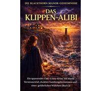 DAS KLIPPEN-ALIBI: Ein spannender Cosy-Crime-Krimi mit einem Vermisstenfall, dunklen Familiengeheimnissen und einer gefährlichen Wahrheit (Buch 3) (Die Blackthorn Manor-Geheimnisse)