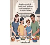 Das Kochbuch für Familien mit Autismus und sensorischen Besonderheiten: Allergiefreundlich, einfache Gerichte für planbare Mahlzeiten und alltägliche Ruhe