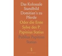 Das Kolossale Standbild Domitian's zu Pferde: Oder die Erste Sylve des P. Papinius Statius