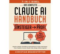 Das komplette Claude AI-Handbuch: Vom Einsteiger zum Profi [7-in-1]: Smarter arbeiten, Workflows automatisieren & echte Tools bauen - Chat, Projekte, ... Skills & Agenten (Claude KI für Einsteiger)