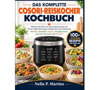 DAS KOMPLETTE COSORI-REISKOCHER-KOCHBUCH: Meistern Sie Ihren 10-Tassen-Reiskocher mit Fuzzy-Logik-Steuerung: Gelingt Ihnen die Zubereitung von Reis, Eintöpfen, Suppen, Dampfgerichten, gesunden Rezepte