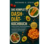 DAS KOMPLETTE DASH-DIÄT-KOCHBUCH: Einfache, köstliche, natriumarme Mahlzeiten zur Verbesserung der Herzfunktion, Senkung des Cholesterinspiegels und Förderung des langfristigen Wohlbefindens
