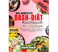 Das komplette DASH-Diät-Kochbuch für Anfänger 2025: Anfängersammlung mit über 100 schmackhaften natriumarmen Rezepten mit Abkürzungen zur ... für eine erfolgreiche Herzgesundheit