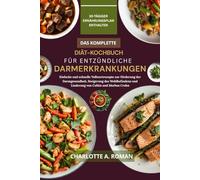 DAS KOMPLETTE DIÄT-KOCHBUCH FÜR ENTZÜNDLICHE DARMERKRANKUNGEN: Einfache und schnelle Vollwertrezepte zur Förderung der Darmgesundheit, Steigerung des ... und Linderung von Colitis und Morbus Crohn