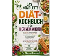 DAS KOMPLETTE DIÄT-KOCHBUCH FÜR NIERENKRANKHEITEN: Ein natrium- und kaliumarmer Ernährungsplan mit über 200 nierenfreundlichen Rezepten zur ... und zur Steigerung der Energie