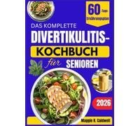 DAS KOMPLETTE DIVERTIKULITIS-KOCHBUCH FÜR SENIOREN: Einfache Rezepte und verdauungsfreundliche Ideen mit einem 60-Tage-Ernährungsplan
