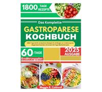 DAS KOMPLETTE GASTROPARESE-KOCHBUCH: 1800 Tage leicht verdauliche Rezepte für Anfänger zur Linderung von Magenbeschwerden mit einem 60-Tage-Mahlzeitenplan