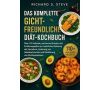 DAS KOMPLETTE GICHTFREUNDLICHE DIÄT-KOCHBUCH: Über 110 heilende, purinarme Rezepte und Ernährungspläne zur natürlichen Senkung der Harnsäure, ... und Umkehrung von Gichtsymptomen
