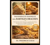 DAS KOMPLETTE HANDBUCH DES BARTIGEN DRACHEN K: Eine Schritt-für-Schritt-Anleitung für die Einrichtung des Lebensraums, Heizung, UVB-Beleuchtung, Fütterung und schonende Handhabung