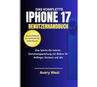 DAS KOMPLETTE IPHONE 17 BENUTZERHANDBUCH (VOLLSTÄNDIG ILLUSTRIERTES HANDBUCH): Eine Schritt-für-Schritt-Einrichtungsanleitung mit Bildern für Anfänger, Senioren und alle